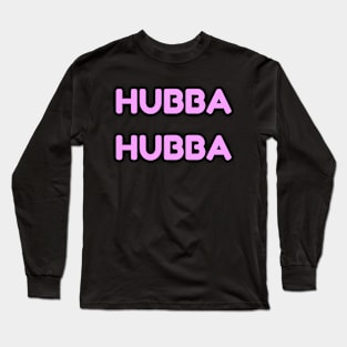 Hubba Hubba Long Sleeve T-Shirt